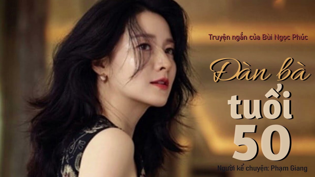 Truyện ngắn Đàn bà tuổi 50 của Bùi Ngọc Phúc I MC Phạm Giang