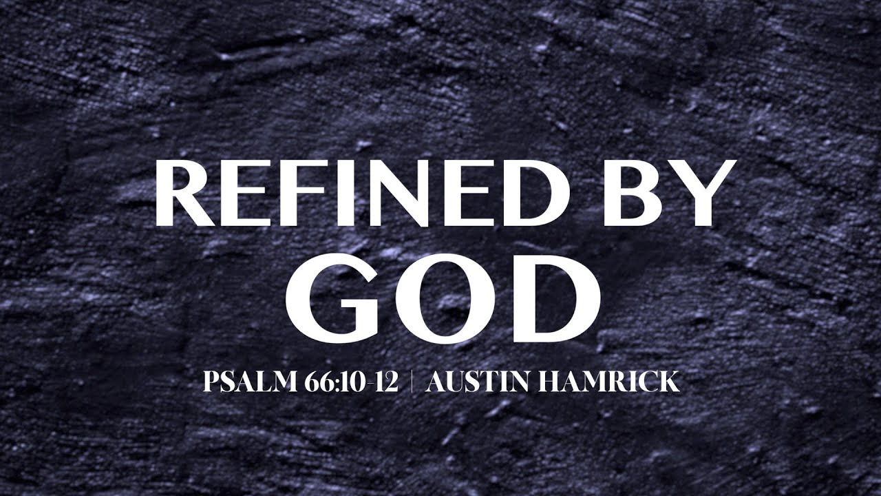 Refined by God  |  Psalm 66:10-12  |  Austin Hamrick