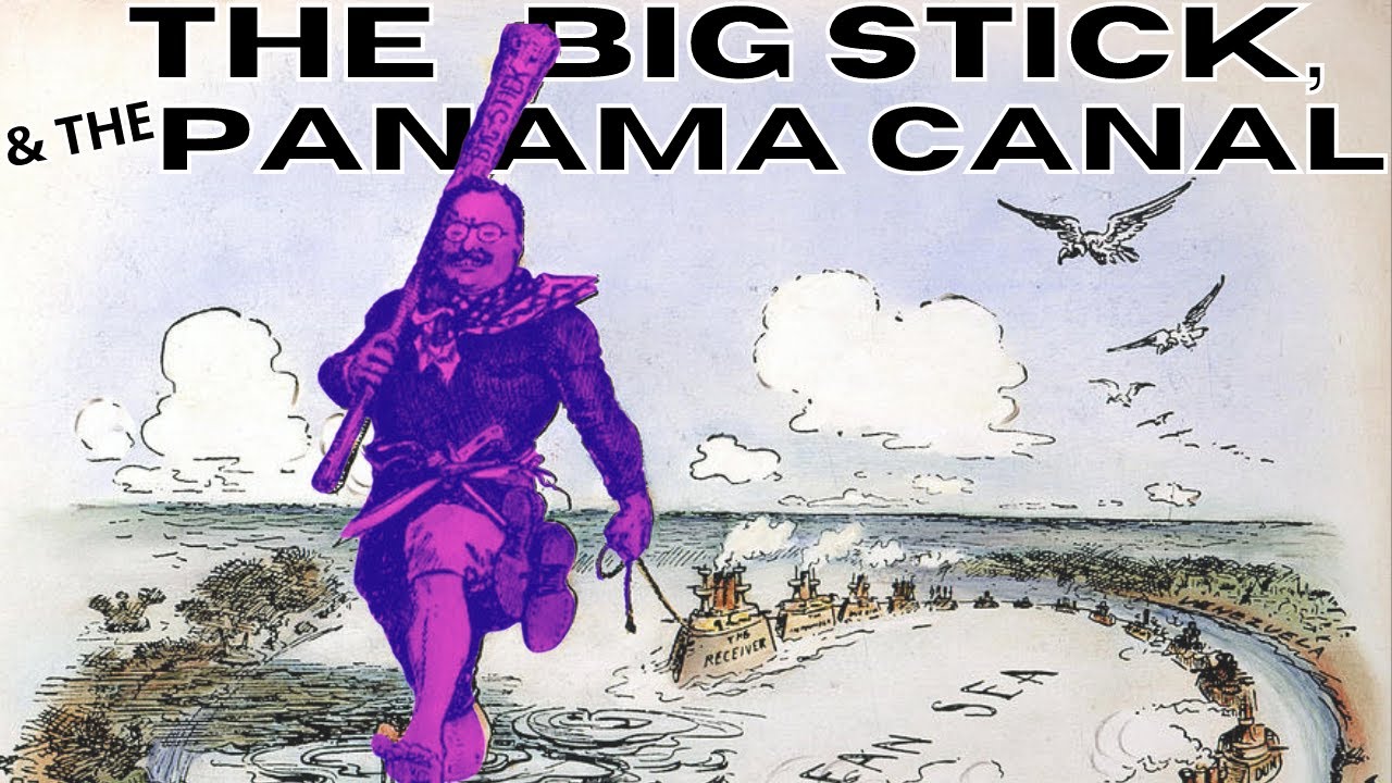 Roosevelt's Big Stick Policy & Constructing the Panama Canal
