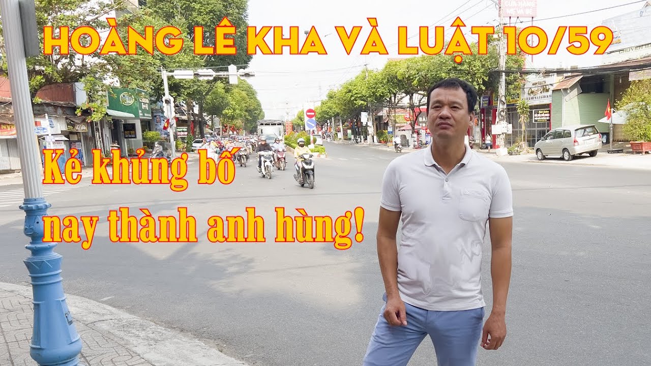 Ho&agrave;ng L&ecirc; Kha, luật 10/59 v&agrave; nửa sự thật c&ograve;n lại b&acirc;y giờ ra sao | NAMDUONGTV
