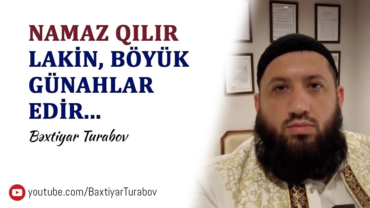 Namaz qılır, lakin böyük günahlar edir | Bəxtiyar Turabov