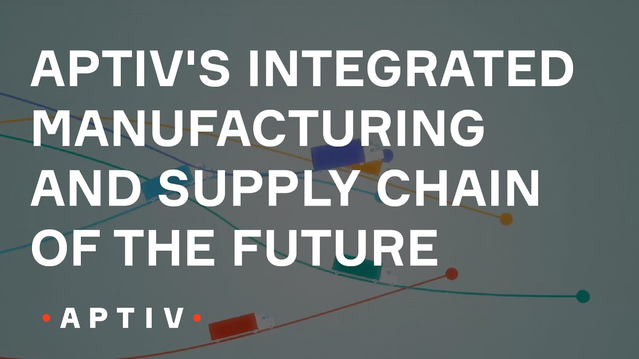 Aptiv's Integrated Manufacturing and Supply Chain of the Future