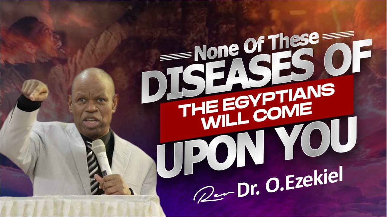 NONE OF THESE DISEASE OF EGYPTIANS WILL COME UPON YOU - REV. DR. O. EZEKIEL