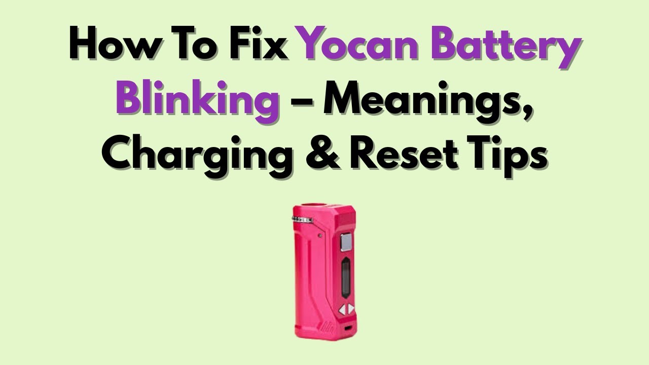How To Fix Yocan Battery Blinking &ndash; Meanings, Charging & Reset Tips