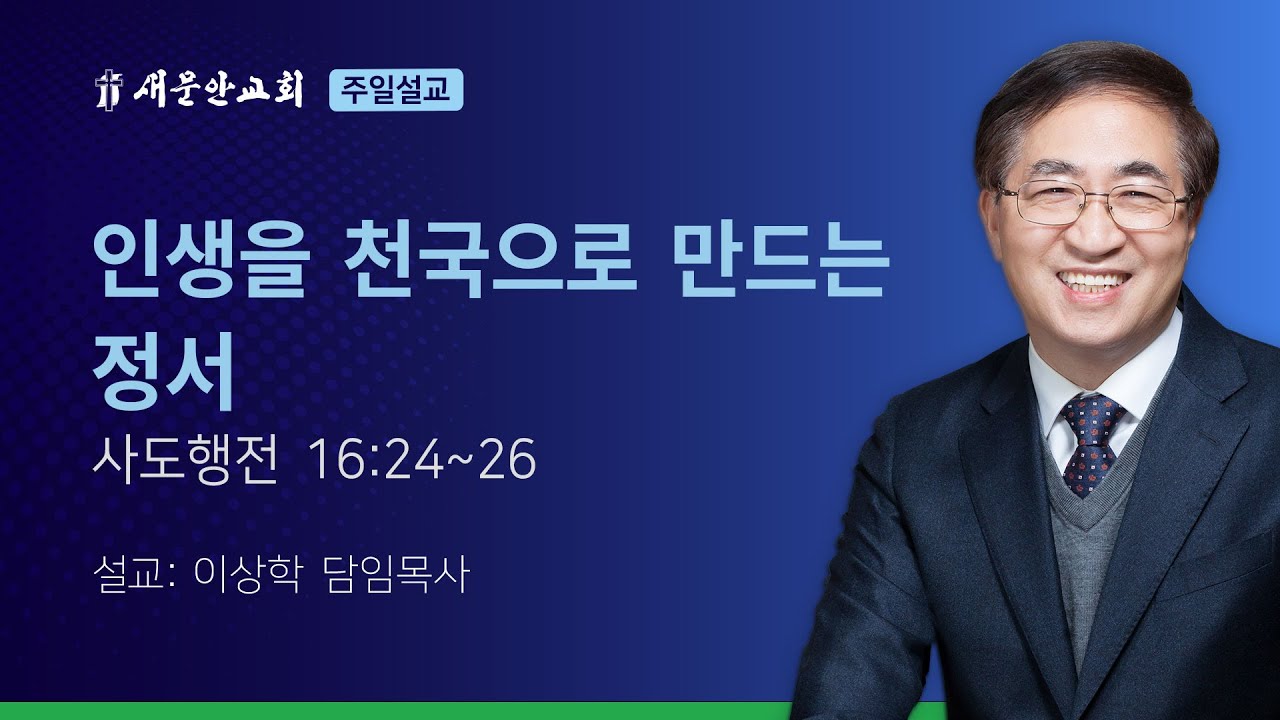 [새문안교회 이상학목사 설교] 인생을 천국으로 만드는 정서 (사도행전 16:24~26)