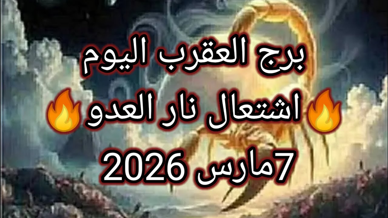 توقعات برج العقرب اليوم 🔮🦞 🔥اشتعال نار العدو🔥7مارس2026📝
