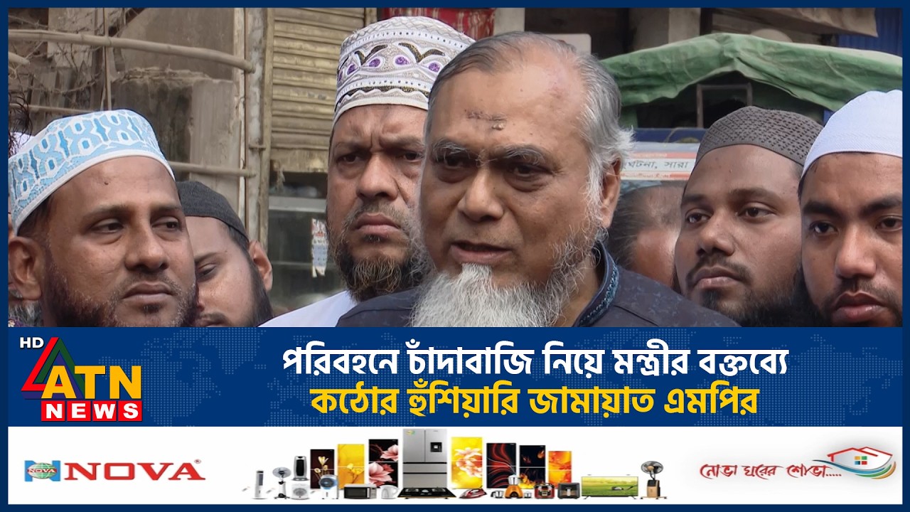 পরিবহনে চাঁদাবাজি নিয়ে মন্ত্রীর বক্তব্যে কঠোর হুঁশিয়ারি জামায়াত এমপির | ATN News