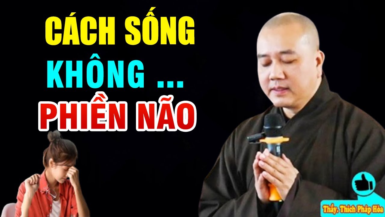 Học Cách Sống Để Tâm Không Phiền Não  Khổ Đau _  Pháp Thoại Thầy Thích Pháp Hòa