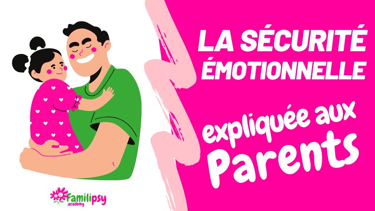 La sécurité émotionnelle expliquée aux parents