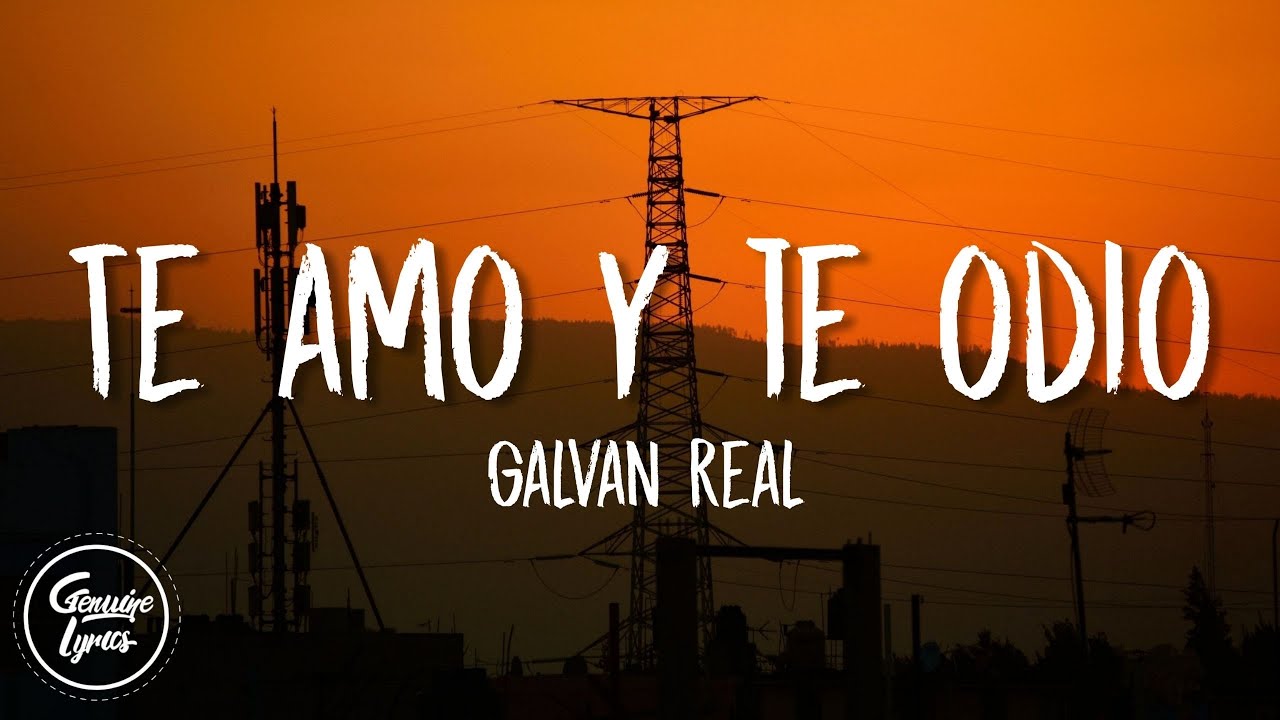 Galvan Real - Te Amo y Te Odio (Letra)