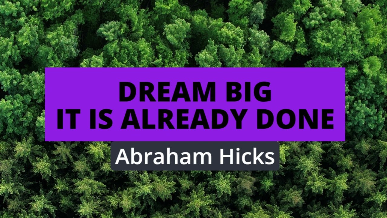 Abraham Hicks- Dream big it is already done