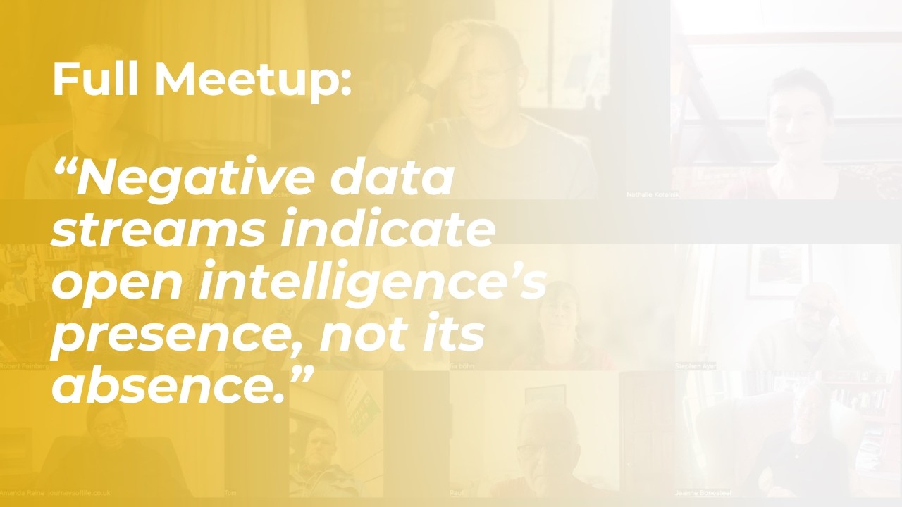 Negative data streams indicate open intelligence’s presence, not its absence - Full Meetup