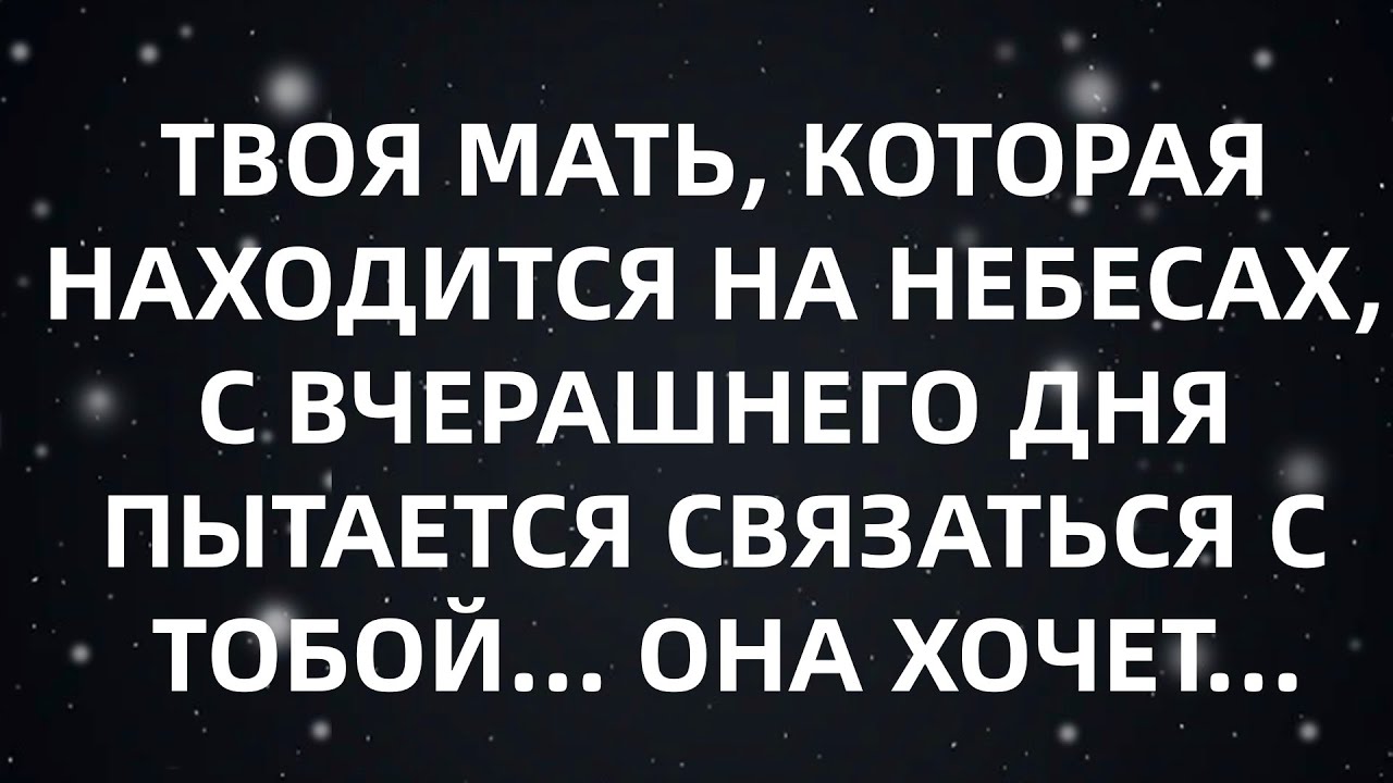 🌈ТВОЯ МАТЬ, КОТОРАЯ НАХОДИТСЯ НА НЕБЕСАХ, С ВЧЕРАШНЕГО ДНЯ ПЫТАЕТСЯ СВЯЗАТЬСЯ С ТОБОЙ    ОНА ХОЧЕ...