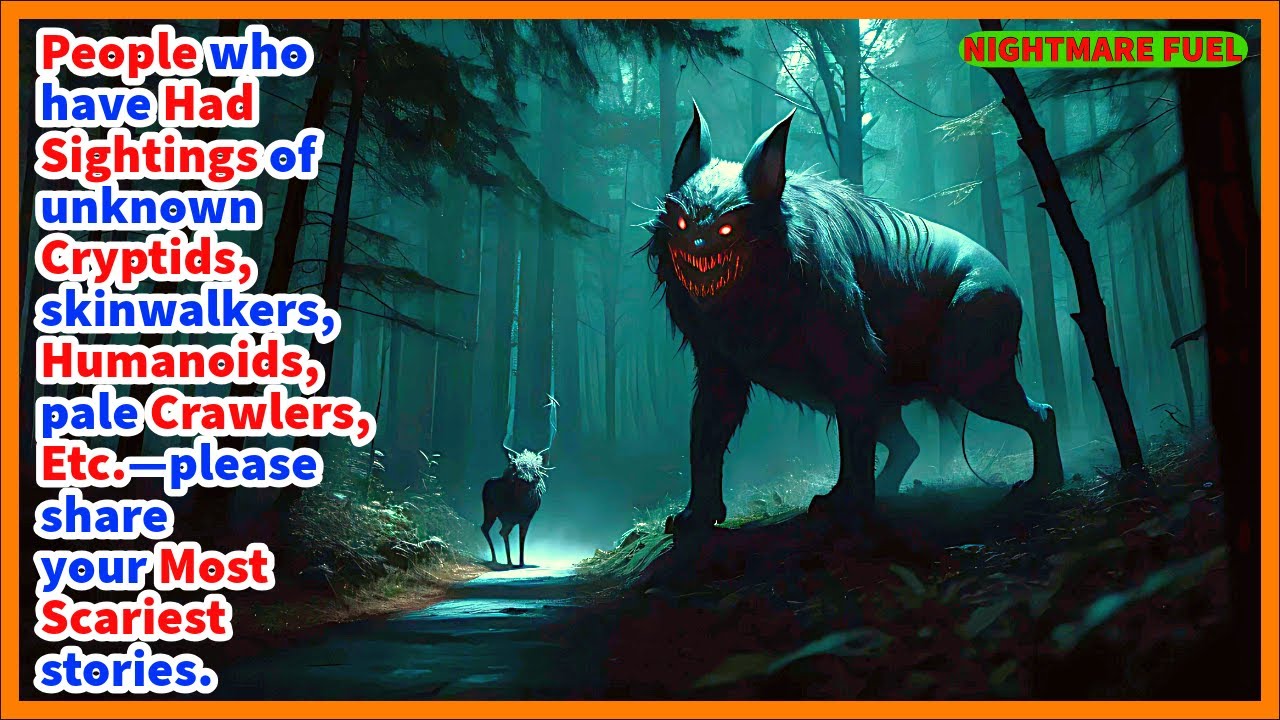 people, who have seen cryptids, Skinwalkers, wendigo, bigfoot, etc. share us your scariest stories.
