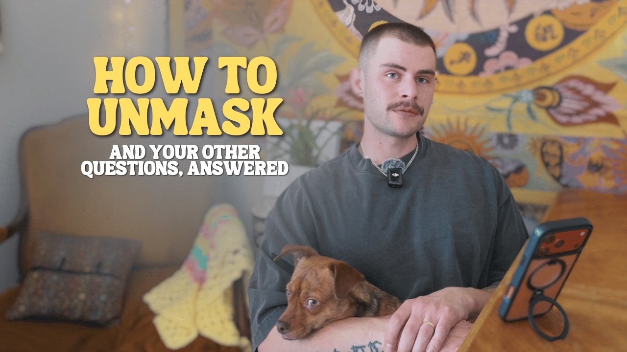 How To Unmask (And more questions answered!)
