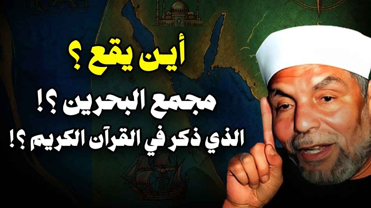 الشيخ الشعراوي |  أين هو مجمع البحرين مكان لقاء سيدنا موسى ويوشع ابن نون عليهما السلام بالخضر ؟