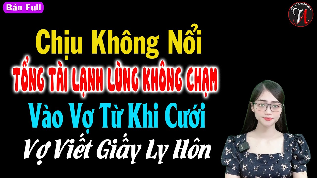 Chịu không nổi tổng tài lạnh lùng không chạm vào vợ khi cưới vợ viết giấy ly hôn -Truyện ngôn tình