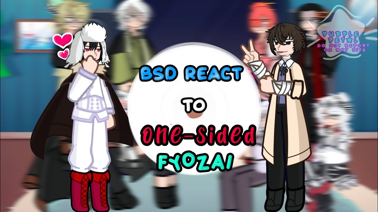 //BSD REACT TO ONE SIDED FYOZAI//PART 1!!! :PURPLE PETAL: