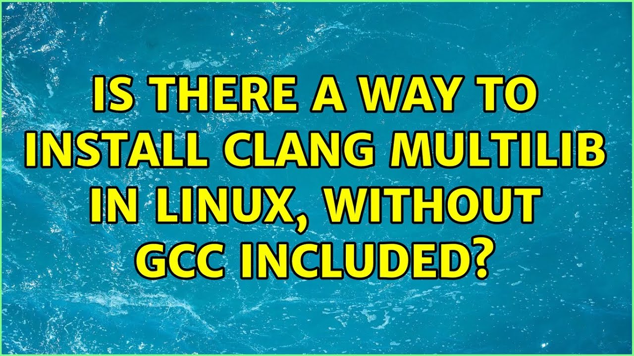 Is there a way to install clang multilib in linux, without gcc included? (2 Solutions!!)
