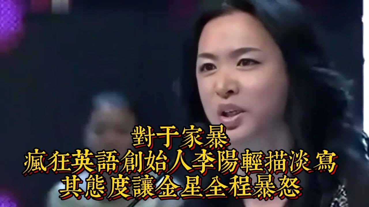 對於家暴，瘋狂英語創始人李陽輕描淡寫，其態度讓金星全程暴怒|情商與口才