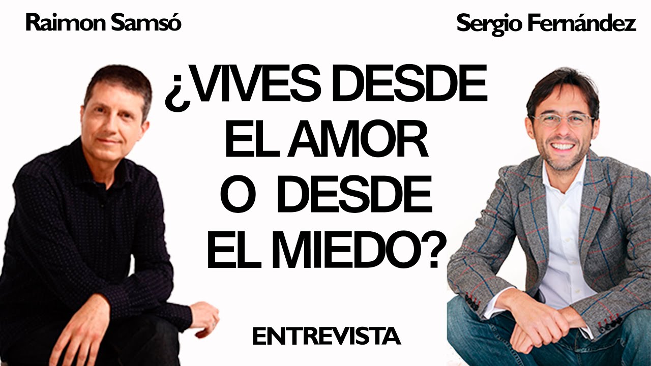 ¿Vives desde el Amor o desde el Miedo? [Raimón Samsó, Joaquina Fernández]⎮Sergio Fernández