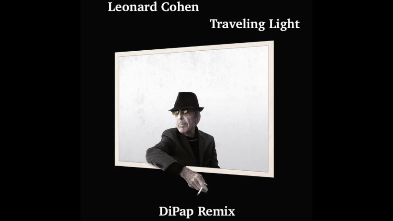 Leonard Cohen - Traveling Light (DiPap Remix) FREE DOWNLOAD