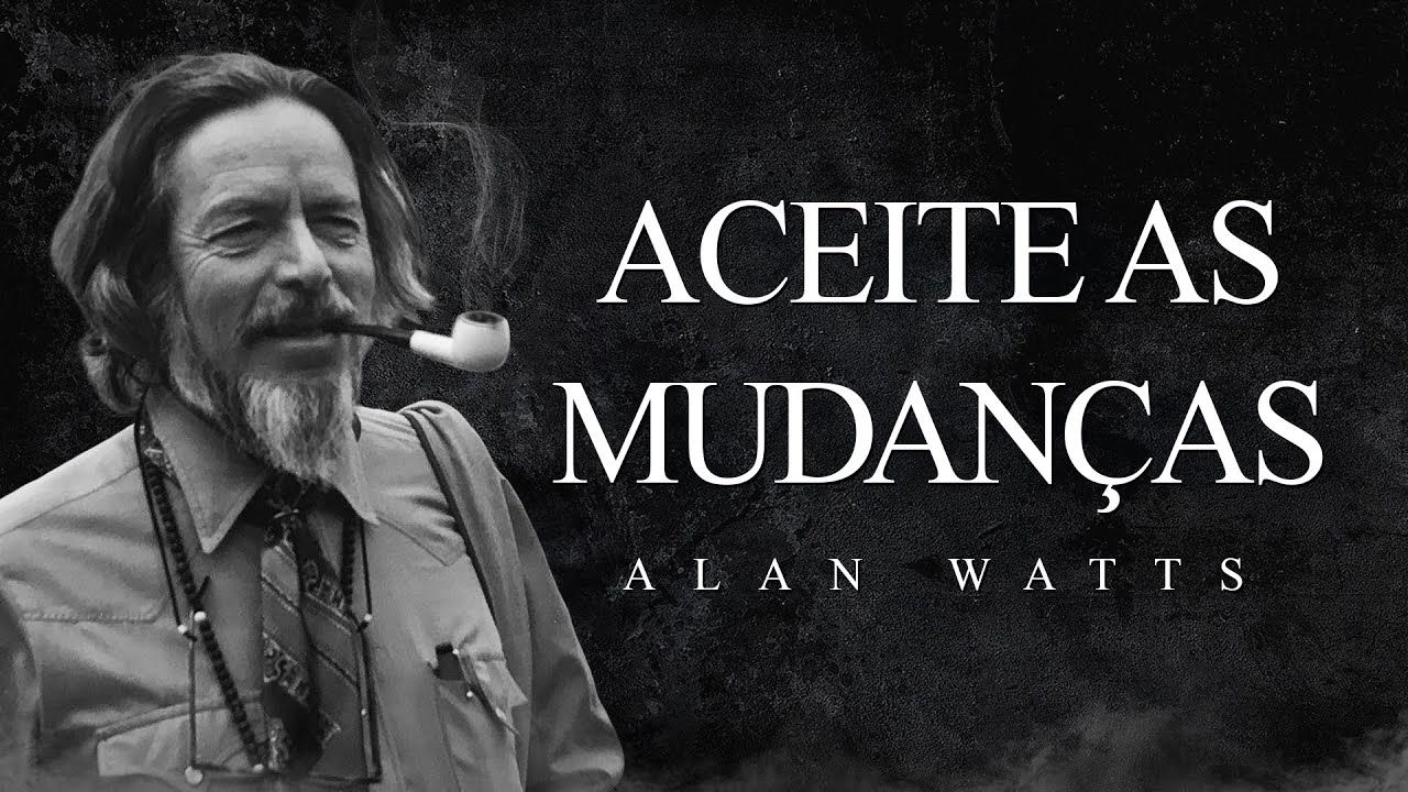Alan Watts - Aceite as Mudanças
