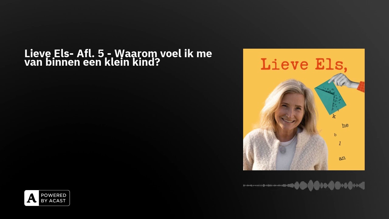 Lieve Els- Afl. 5 - Waarom voel ik me van binnen een klein kind?