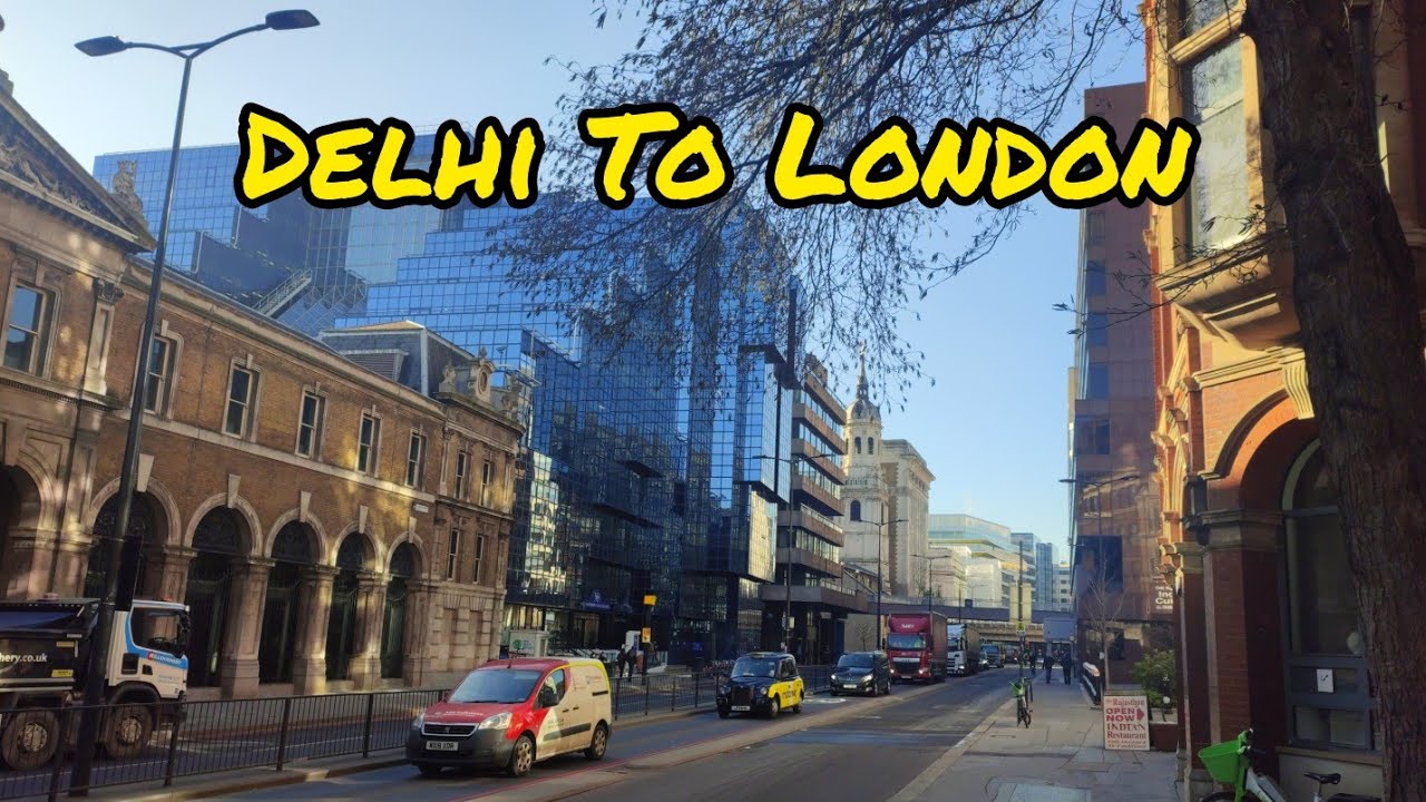Delhi to London | Stratford, Central London | Heathrow Airport