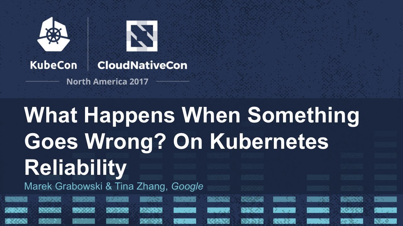 What Happens When Something Goes Wrong? On Kubernetes Reliability - Marek Grabowski & Tina Zhang