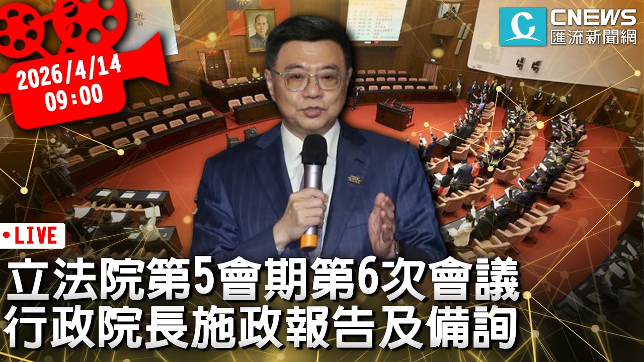 立法院第5會期第6次會議 行政院長施政報告及備詢【CNEWS】20260414