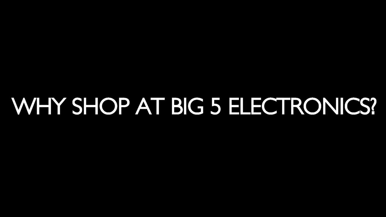 WHY SHOP AT BIG 5 ELECTRONICS?