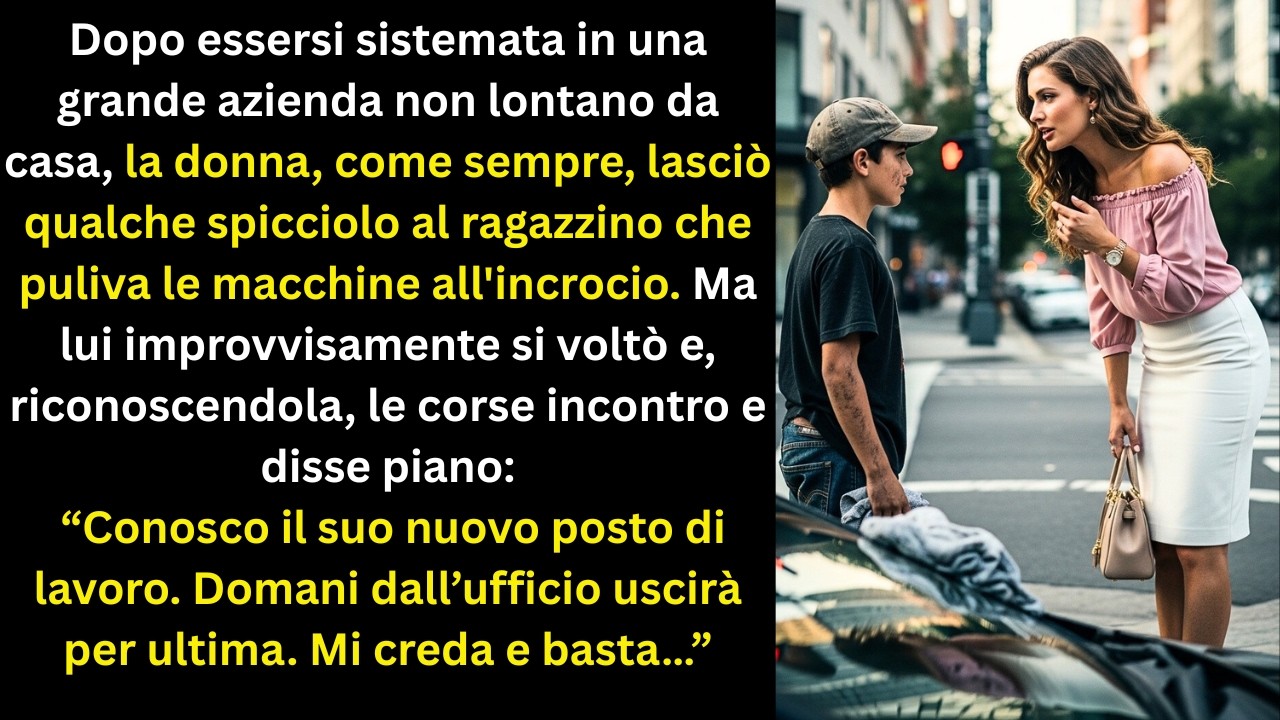 Dopo essersi sistemata in azienda, la donna gettò qualche spicciolo al ragazzino....