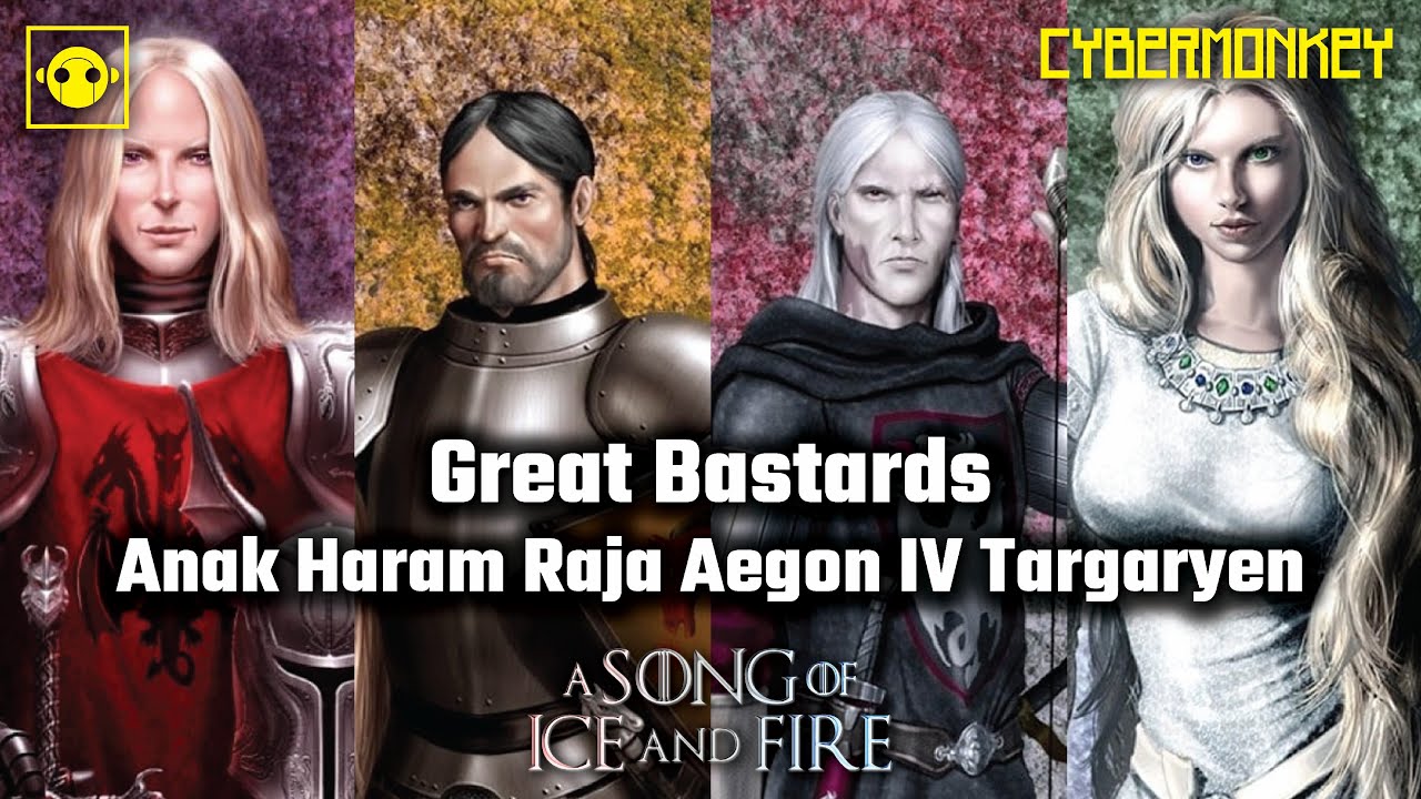Anak-Anak Haramnya Raja Aegon IV Targaryen - Karakter ASOIAF!!