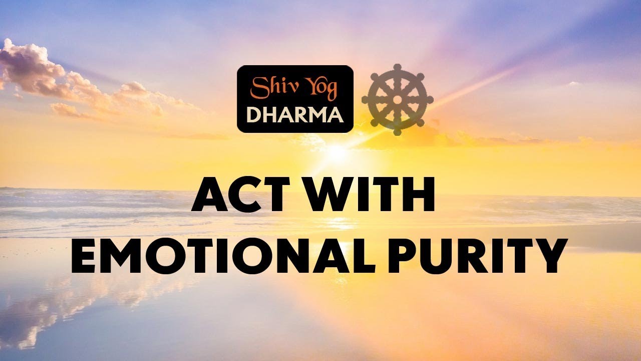 Shiv Yog Dharma – Act with emotional purity