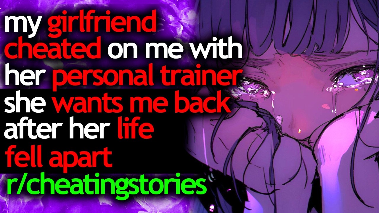 my GIRLFRIEND CHEATED on me with her PERSONAL TRAINER she WANTS ME BACK her LIFE FELL APART