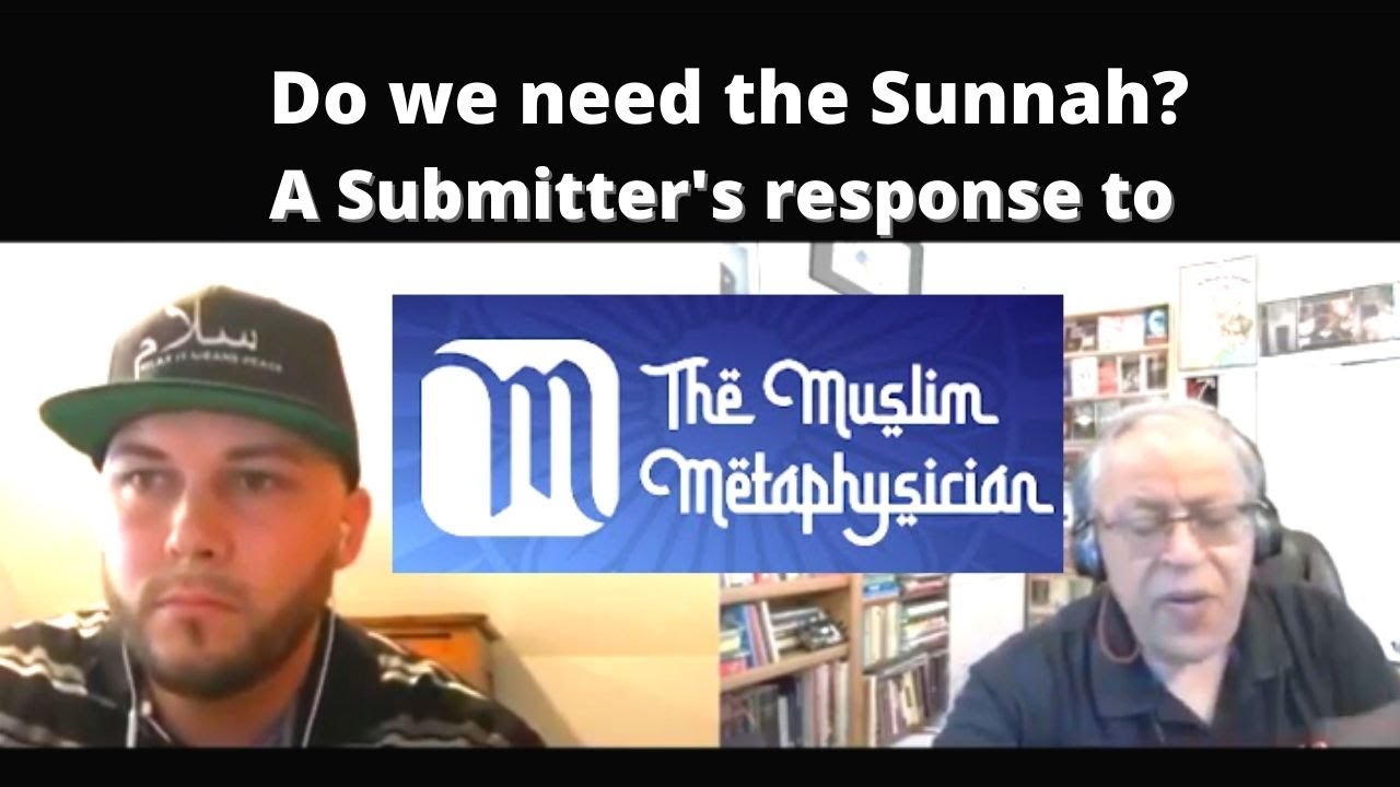 Do we need the Sunnah- A Submitter's (Quran alone ) response to the Muslim Metaphysician