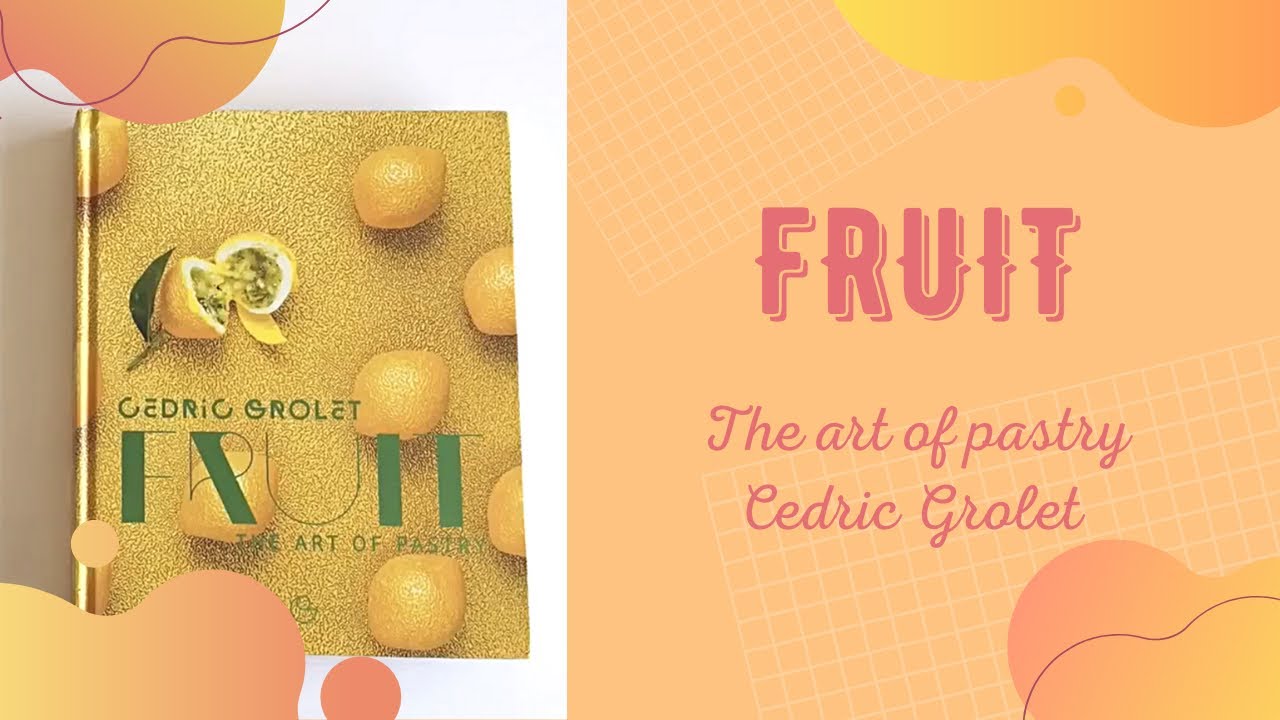 FRUIT by CEDRIC GROLET. Кулинарные и кондитерские книги - листаем вместе