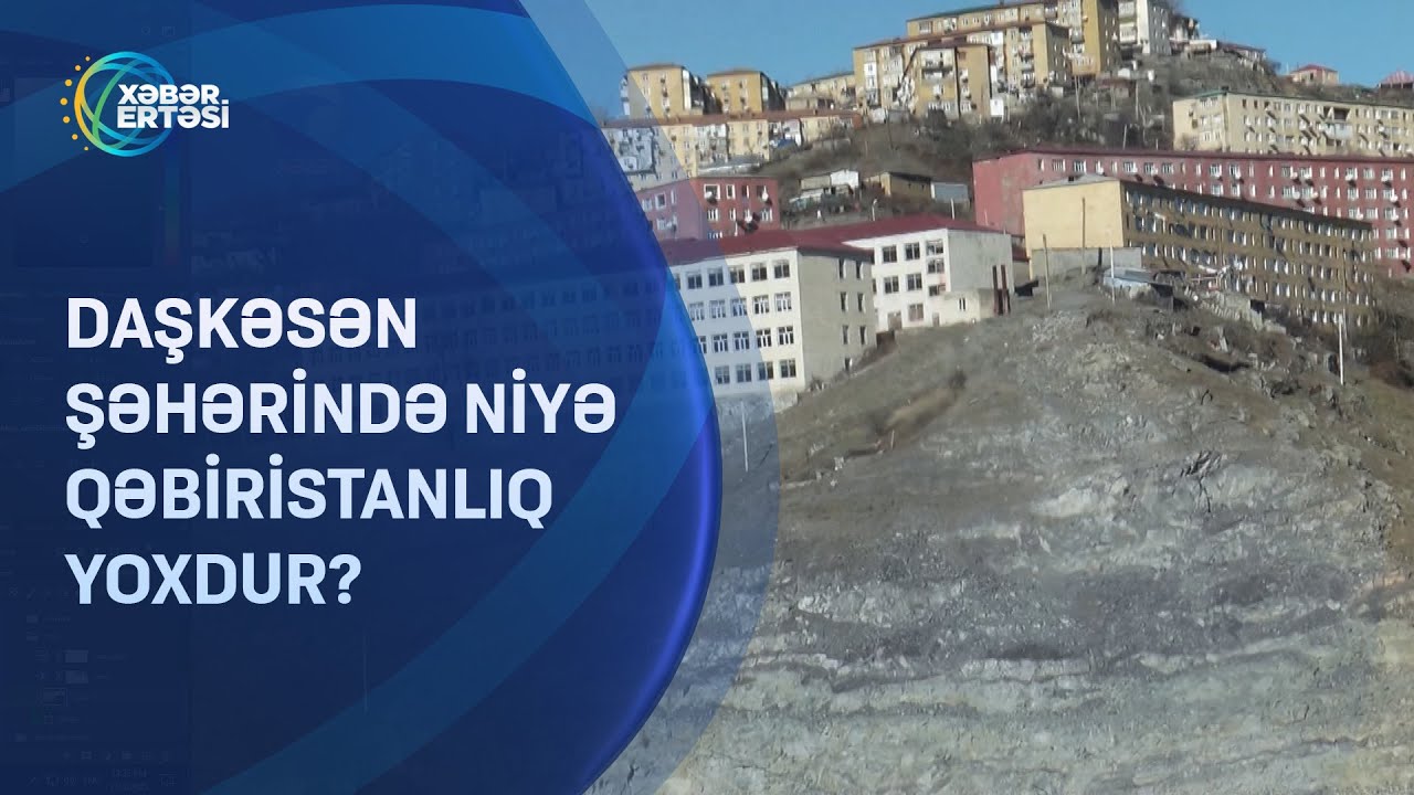 Daşkəsən şəhərində niyə qəbiristanlıq yoxdur?