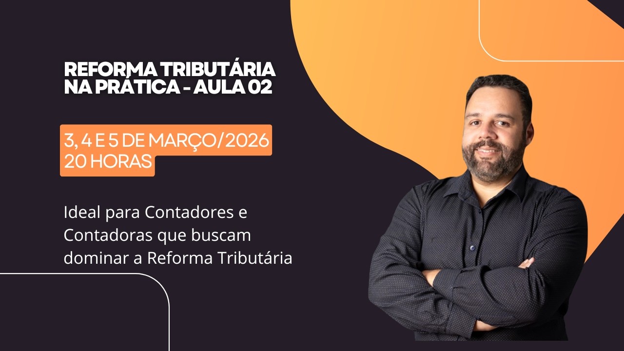 REFORMA TRIBUTÁRIA NA PRÁTICA - AULA 02