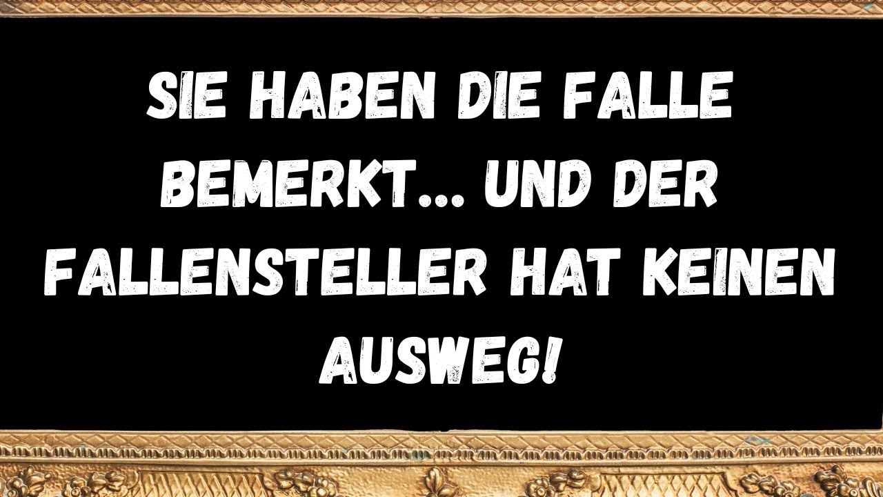Sie haben die Falle bemerkt… und der Fallensteller hat keinen Ausweg!  BOTSCHAFT DER ENGEL