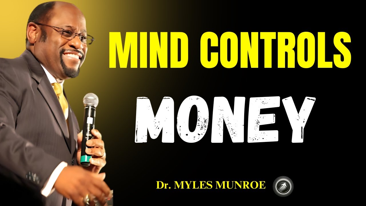 Control Your Mind, Control Your Money &ndash; Dr. Myles Munroe&rsquo;s Eye-Opening Message