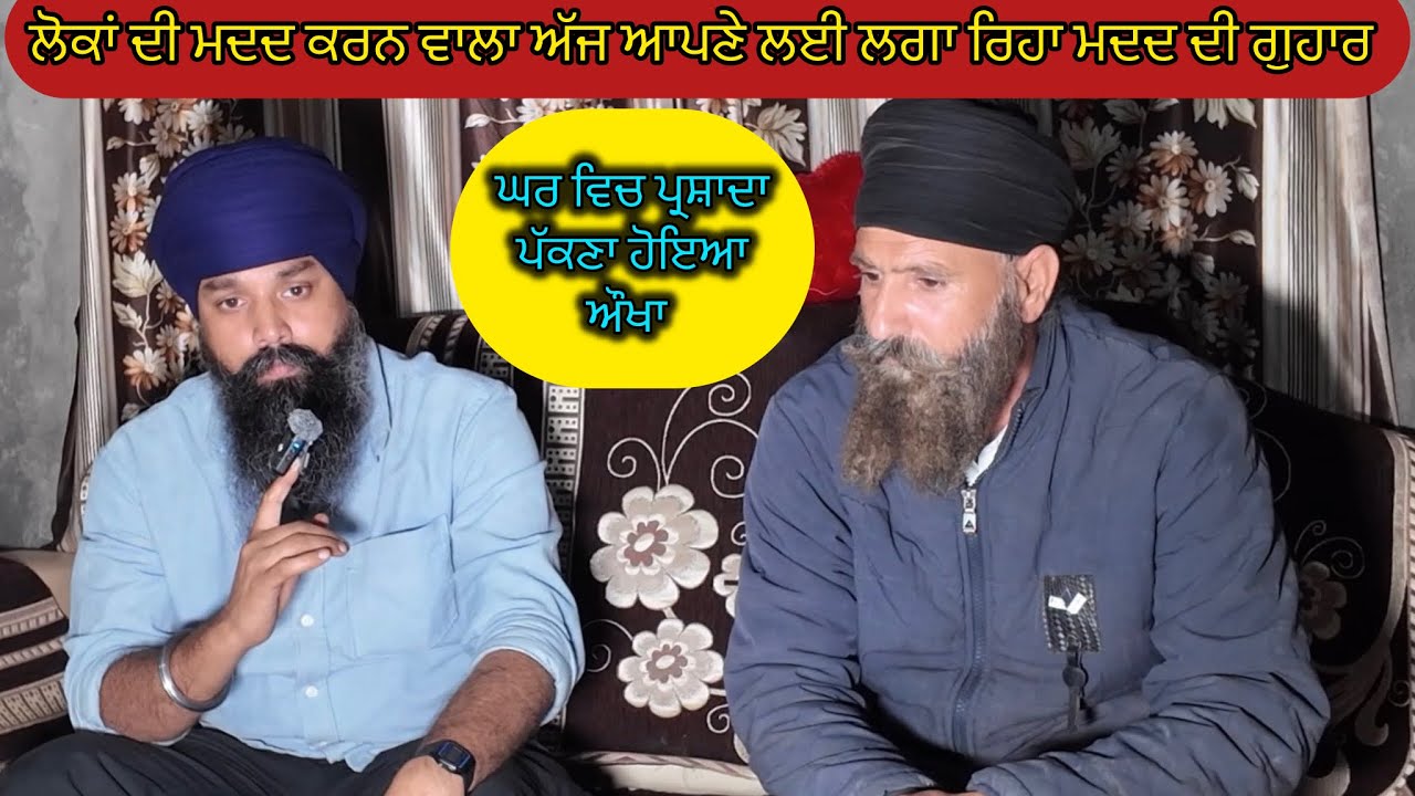 ਲੋਕਾਂ ਦੀ ਮਦਦ ਕਰਨ ਵਾਲਾ ਅੱਜ ਆਪਣੇ ਲਈ ਲਗਾ ਰਿਹਾ ਮਦਦ ਦੀ ਗੁਹਾਰ, ਘਰ ਵਿਚ ਪ੍ਰਸ਼ਾਦਾ ਪੱਕਣਾ ਹੋਇਆ ਔਖਾ 