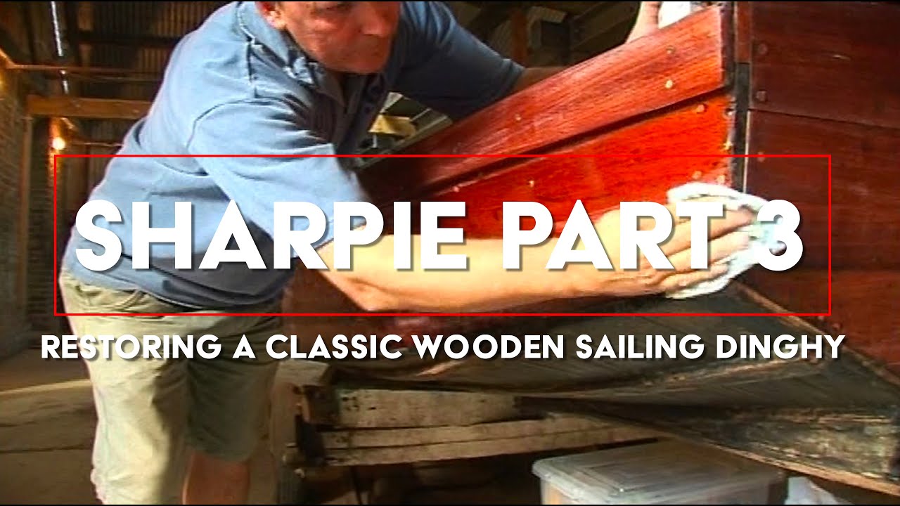 SHARPIE - PART 3 RESTORING A CLASSIC WOODEN SHARPIE DINGHY