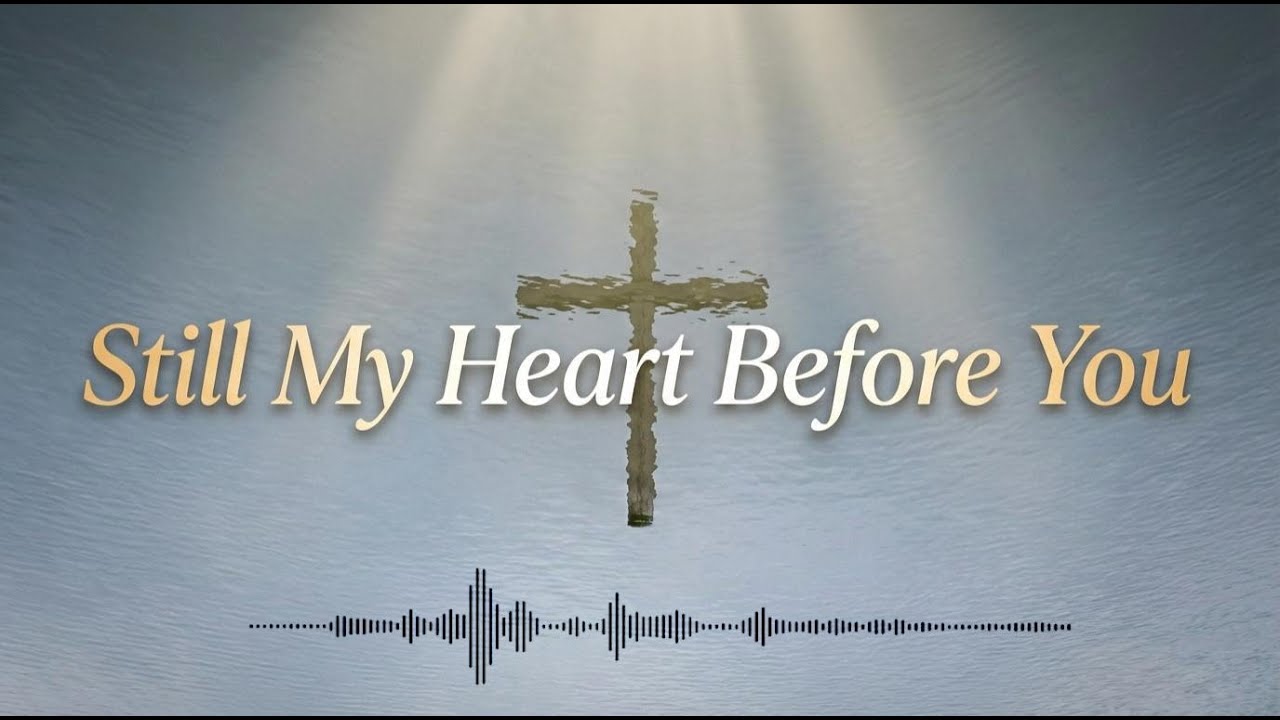 Still My Heart Before You ✝️ | Worship Song of Surrender, Peace & Quiet Trust in God