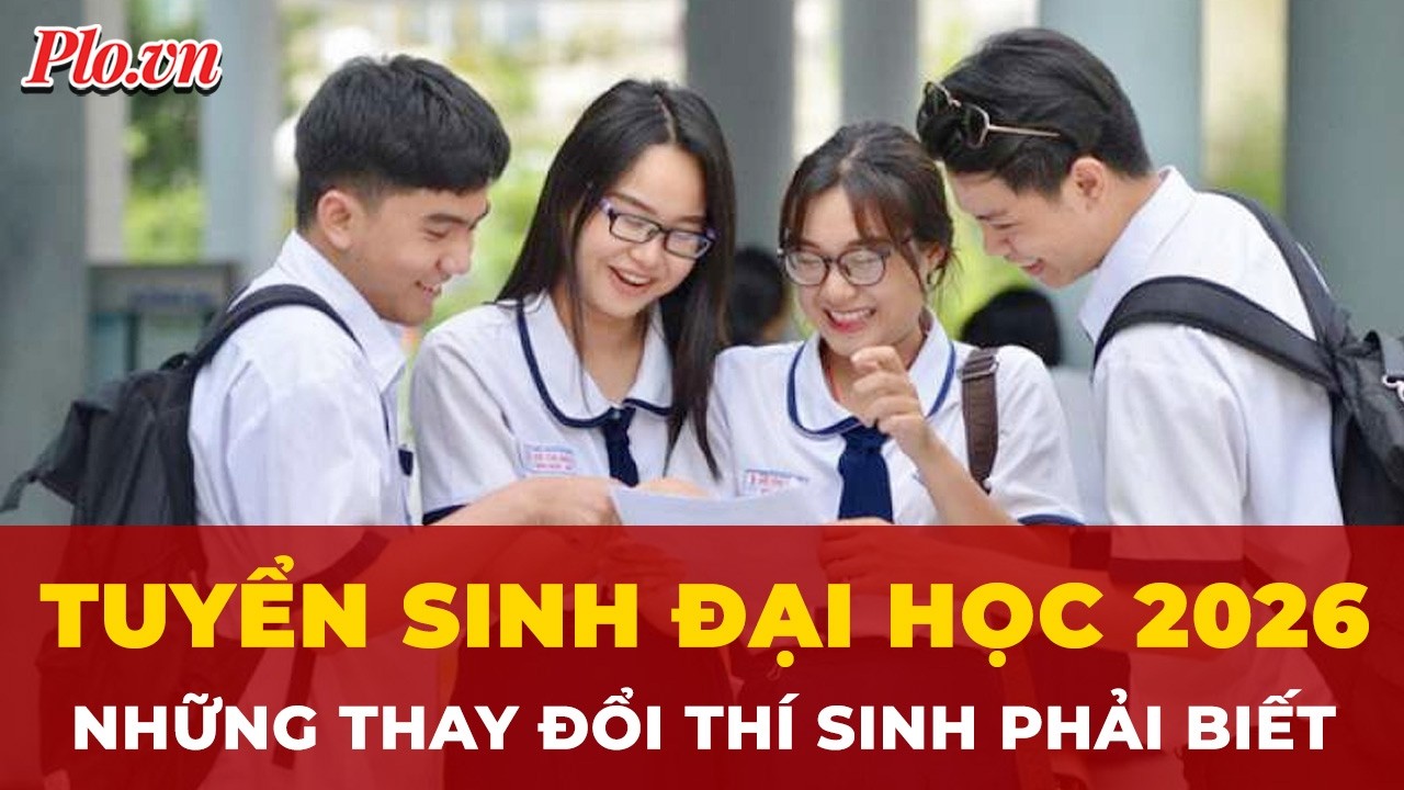 Tuyển sinh đại học 2026 và những thay đổi mà thí sinh phải đặc biệt lưu ý | Tin nhanh