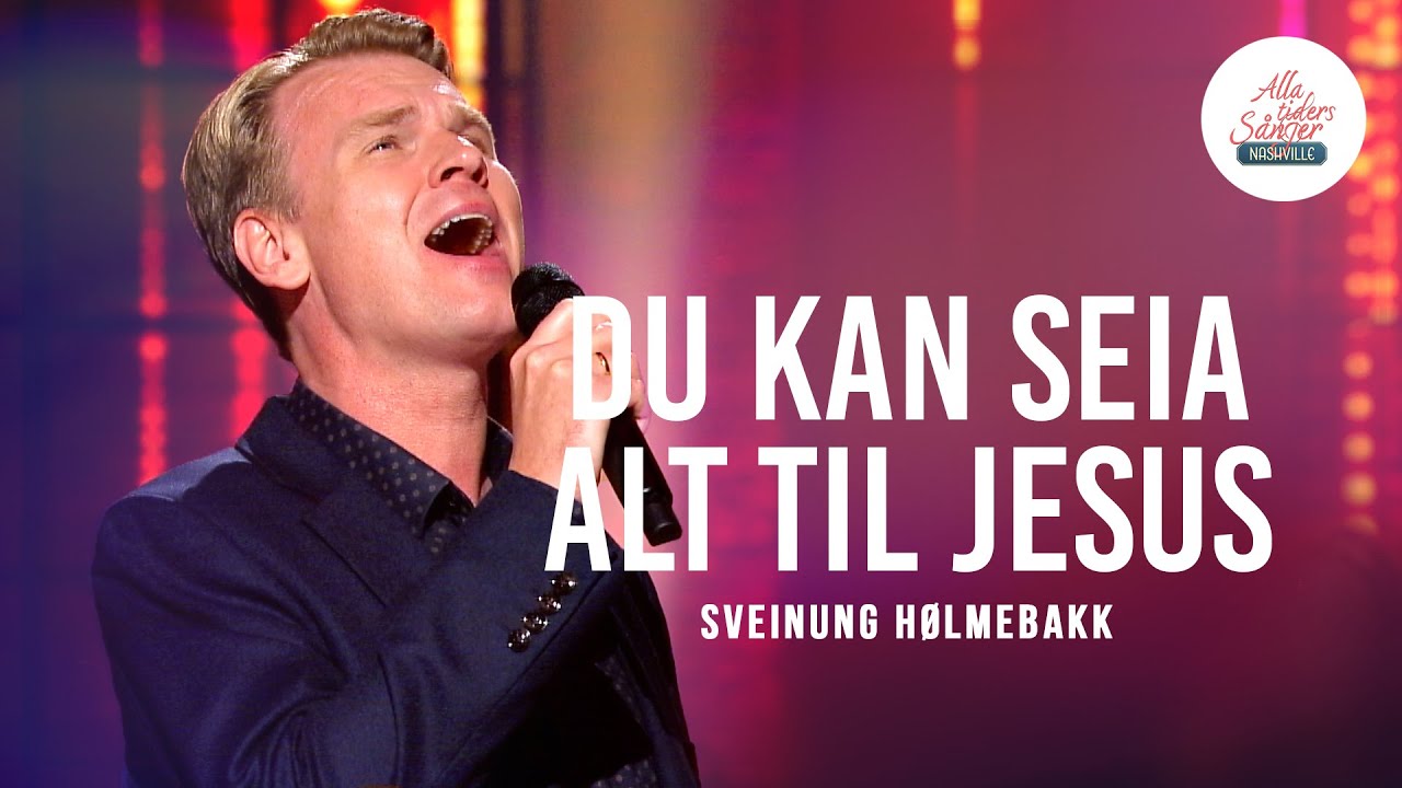 Sveinung Hølmebakk - Du Kan Seia Alt Til Jesus | Alla Tiders Sånger