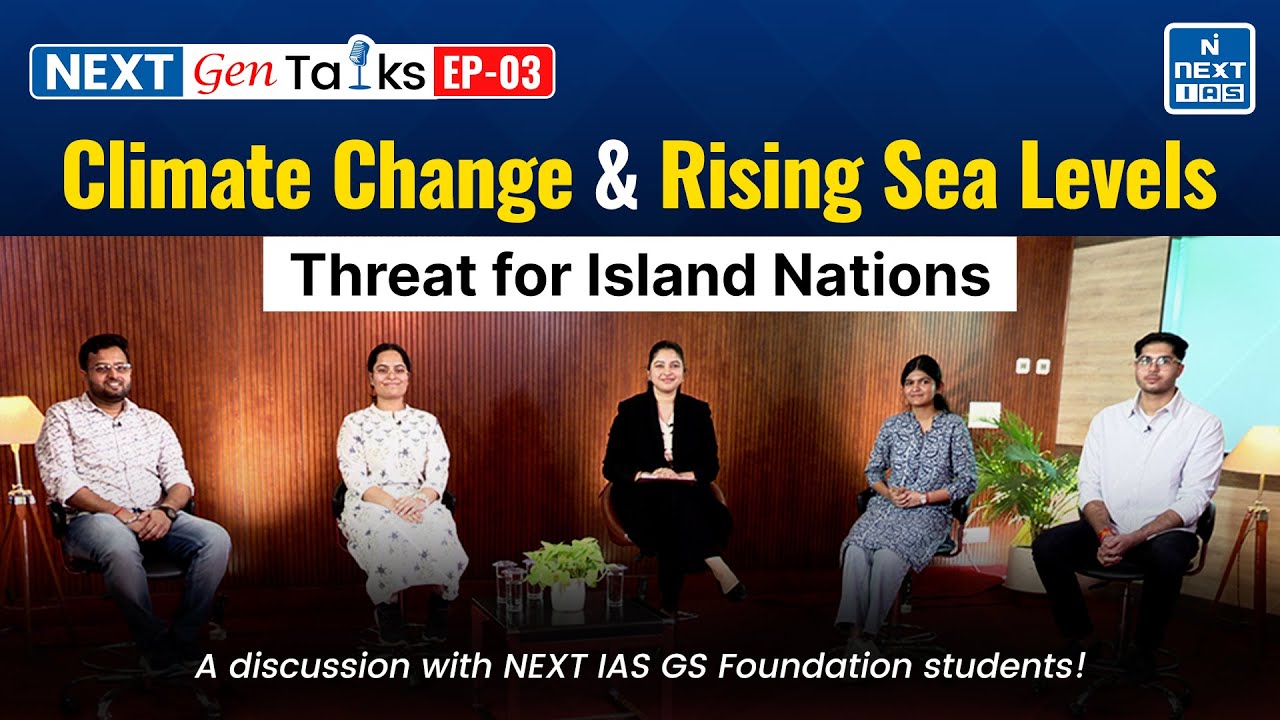 Rising Sea Levels 2025: The Real Risk to Island Nations Explained | NextGen Talks Ep - 3 |  NEXT IAS