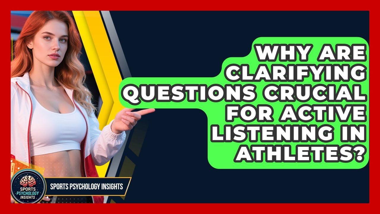 Why Are Clarifying Questions Crucial For Active Listening In Athletes? - Sport Psychology Insights