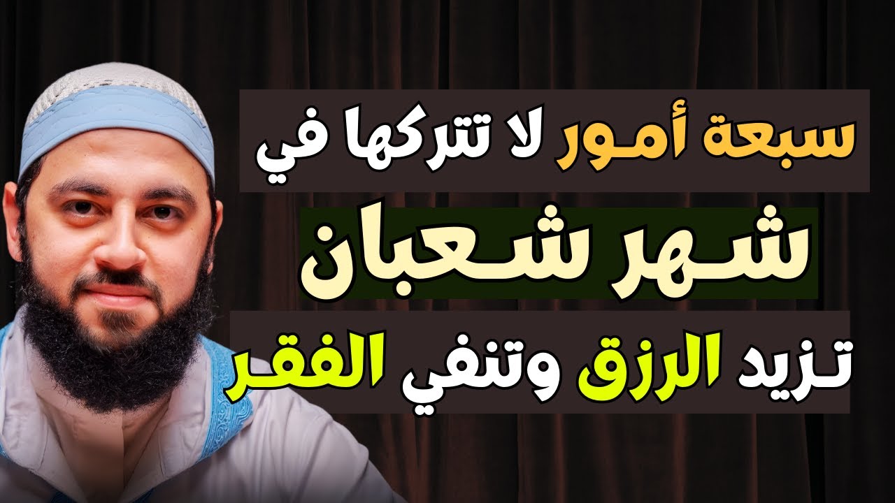 سبعة أمور لا تتركها في النصف من شعبان, تزيد الرزق وتنفي الفقر, رووعة د. أحمد العربي